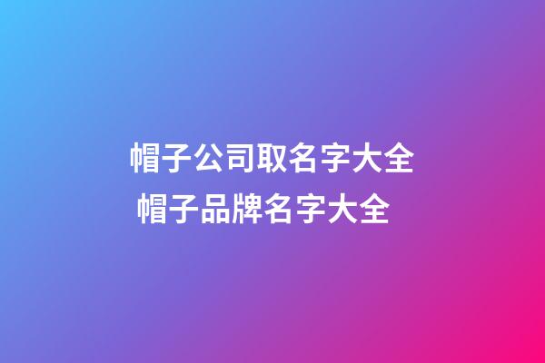 帽子公司取名字大全 帽子品牌名字大全-第1張-公司起名-玄機派